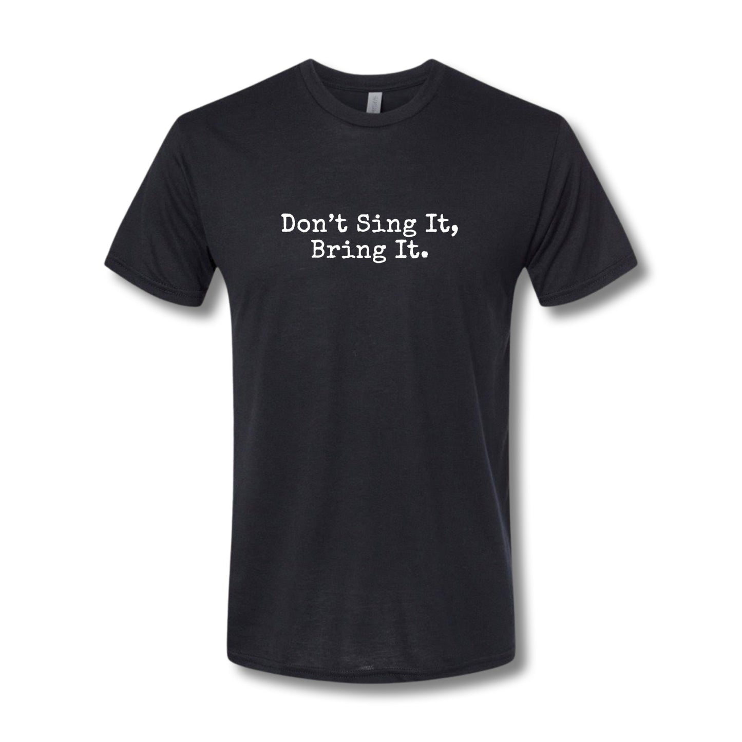 Don't Sing It, Bring It.
